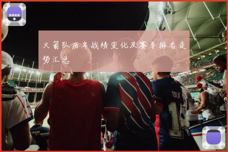 火箭队历年战绩变化及赛季排名走势汇总