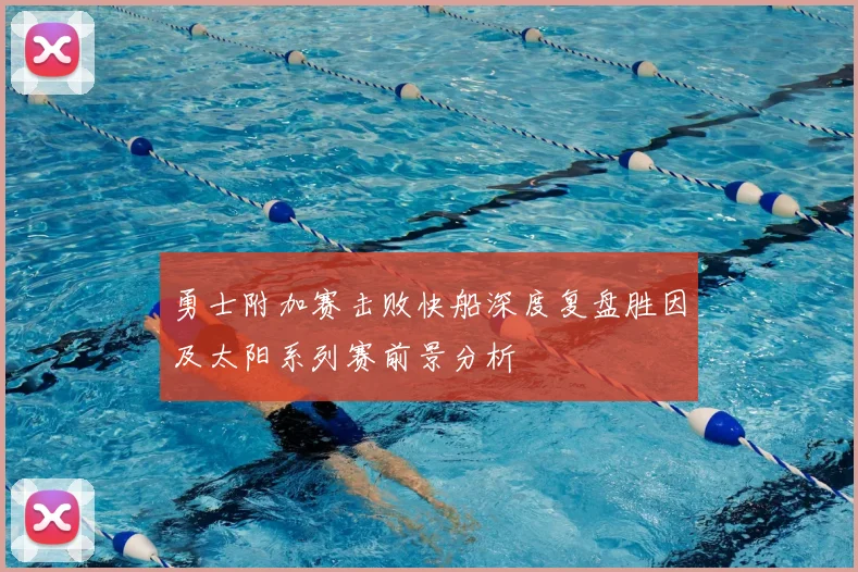 勇士附加赛击败快船深度复盘胜因及太阳系列赛前景分析